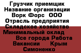 Грузчик-приемщик › Название организации ­ Ворк Форс, ООО › Отрасль предприятия ­ Складское хозяйство › Минимальный оклад ­ 30 000 - Все города Работа » Вакансии   . Крым,Симоненко